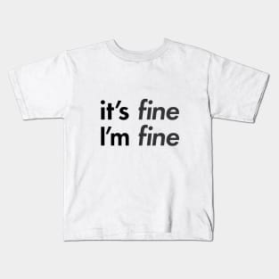 "It's FINE I'm FINE" Kids T-Shirt